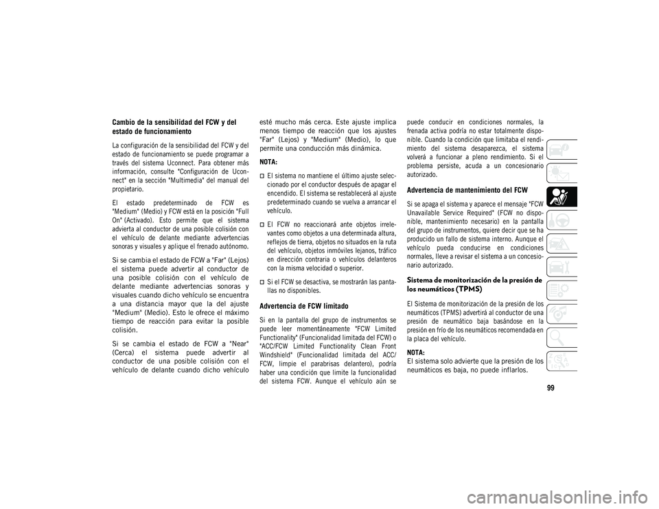JEEP COMPASS 2020 Manual de Empleo y Cuidado (in Spanish) 99
Cambio de la sensibilidad del FCW y del
estado de funcionamiento
La configuración de la sensibilidad del FCW y del
estado de funcionamiento se puede programar a
través del sistema Ucon JEEP COMPASS 2020 Manual de Empleo y Cuidado (in Spanish) 99
Cambio de la sensibilidad del FCW y del
estado de funcionamiento
La configuración de la sensibilidad del FCW y del
estado de funcionamiento se puede programar a
través del sistema Ucon