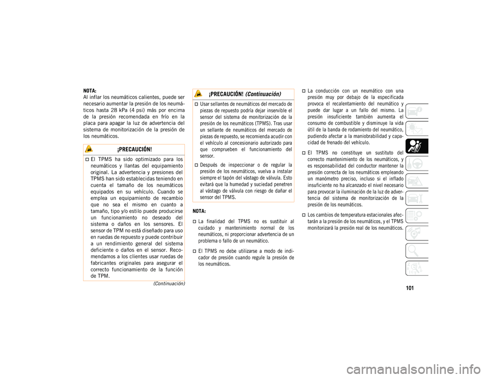 JEEP COMPASS 2020 Manual de Empleo y Cuidado (in Spanish) 101(Continuación)
NOTA:
Al inflar los neumáticos calientes, puede ser
necesario aumentar la presión de los neumá-
ticos hasta 28 kPa (4 psi) más por encima
de la presión recomendada en JEEP COMPASS 2020 Manual de Empleo y Cuidado (in Spanish) 101(Continuación)
NOTA:
Al inflar los neumáticos calientes, puede ser
necesario aumentar la presión de los neumá-
ticos hasta 28 kPa (4 psi) más por encima
de la presión recomendada en