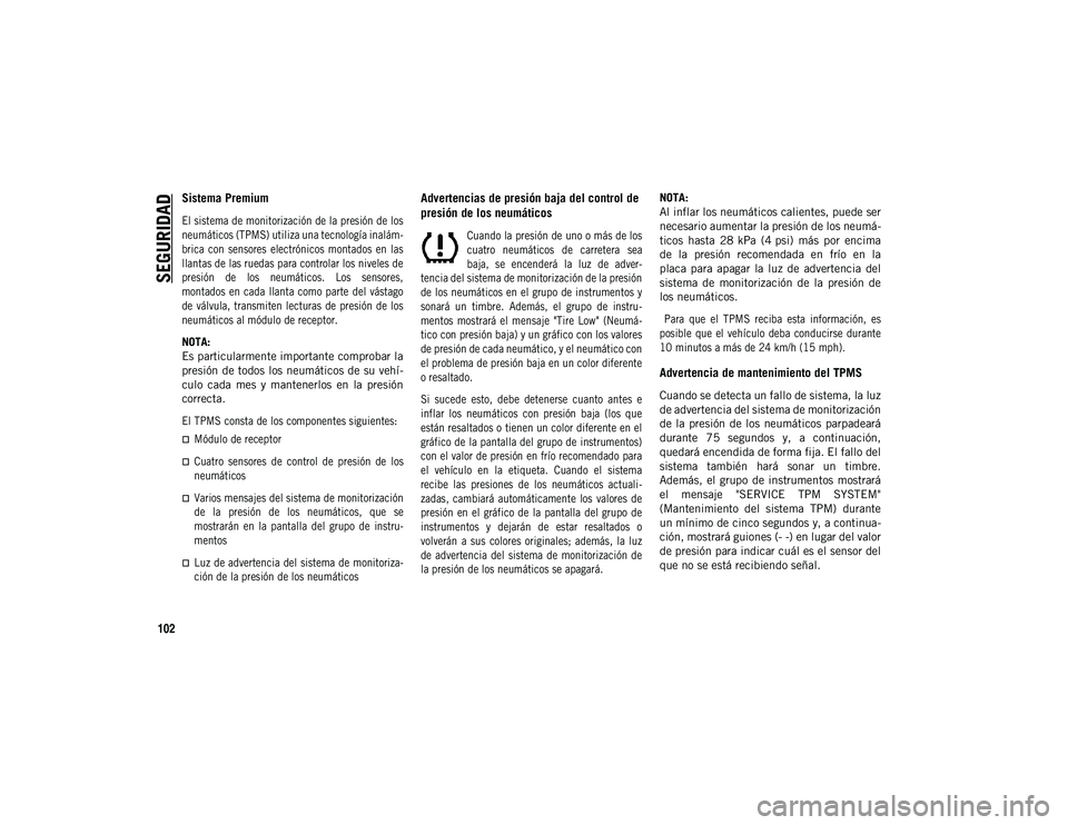 JEEP COMPASS 2020 Manual de Empleo y Cuidado (in Spanish) SEGURIDAD
102
Sistema Premium
El sistema de monitorización de la presión de los
neumáticos (TPMS) utiliza una tecnología inalám-
brica con sensores electrónicos montados en las
llantas de JEEP COMPASS 2020 Manual de Empleo y Cuidado (in Spanish) SEGURIDAD
102
Sistema Premium
El sistema de monitorización de la presión de los
neumáticos (TPMS) utiliza una tecnología inalám-
brica con sensores electrónicos montados en las
llantas de