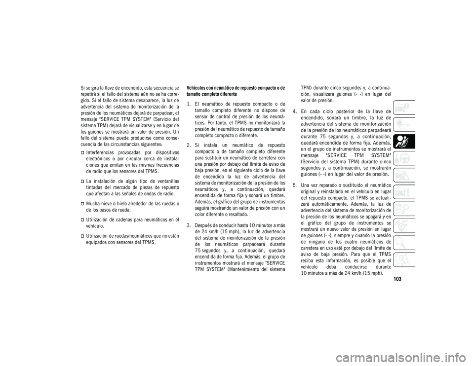 JEEP COMPASS 2020 Manual de Empleo y Cuidado (in Spanish) 103
Si se gira la llave de encendido, esta secuencia se
repetirá si el fallo del sistema aún no se ha corre-
gido. Si el fallo de sistema desaparece, la luz de
advertencia del sistema de monito JEEP COMPASS 2020 Manual de Empleo y Cuidado (in Spanish) 103
Si se gira la llave de encendido, esta secuencia se
repetirá si el fallo del sistema aún no se ha corre-
gido. Si el fallo de sistema desaparece, la luz de
advertencia del sistema de monito