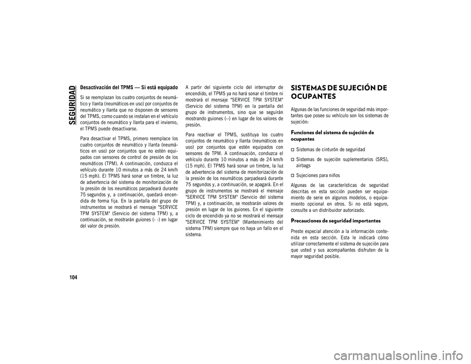 JEEP COMPASS 2020 Manual de Empleo y Cuidado (in Spanish) SEGURIDAD
104
Desactivación del TPMS — Si está equipado
Si se reemplazan los cuatro conjuntos de neumá-
tico y llanta (neumáticos en uso) por conjuntos de
neumático y llanta que no dispon JEEP COMPASS 2020 Manual de Empleo y Cuidado (in Spanish) SEGURIDAD
104
Desactivación del TPMS — Si está equipado
Si se reemplazan los cuatro conjuntos de neumá-
tico y llanta (neumáticos en uso) por conjuntos de
neumático y llanta que no dispon