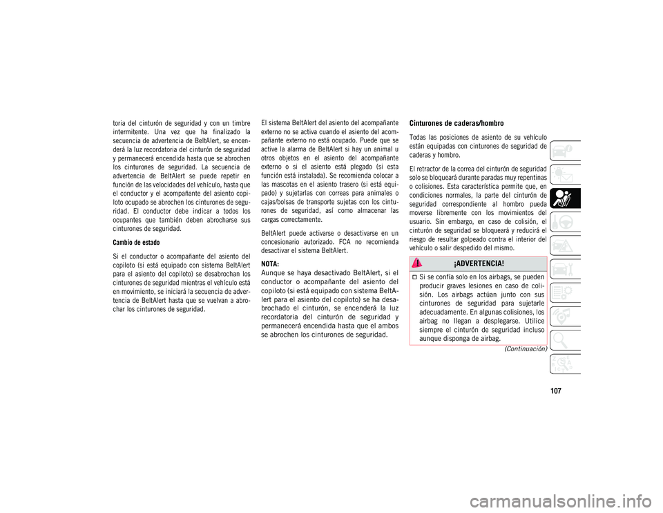 JEEP COMPASS 2020 Manual de Empleo y Cuidado (in Spanish) 107
(Continuación)
toria del cinturón de seguridad y con un timbre
intermitente. Una vez que ha finalizado la
secuencia de advertencia de BeltAlert, se encen-
derá la luz recordatori JEEP COMPASS 2020 Manual de Empleo y Cuidado (in Spanish) 107
(Continuación)
toria del cinturón de seguridad y con un timbre
intermitente. Una vez que ha finalizado la
secuencia de advertencia de BeltAlert, se encen-
derá la luz recordatori