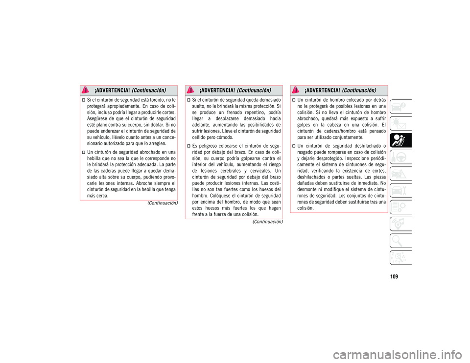 JEEP COMPASS 2020 Manual de Empleo y Cuidado (in Spanish) 109
(Continuación)
(Continuación)
Si el cinturón de seguridad está torcido, no le
protegerá apropiadamente. En caso de coli-
sión, incluso podría llegar a producirle cortes.
Asegúrese JEEP COMPASS 2020 Manual de Empleo y Cuidado (in Spanish) 109
(Continuación)
(Continuación)
Si el cinturón de seguridad está torcido, no le
protegerá apropiadamente. En caso de coli-
sión, incluso podría llegar a producirle cortes.
Asegúrese