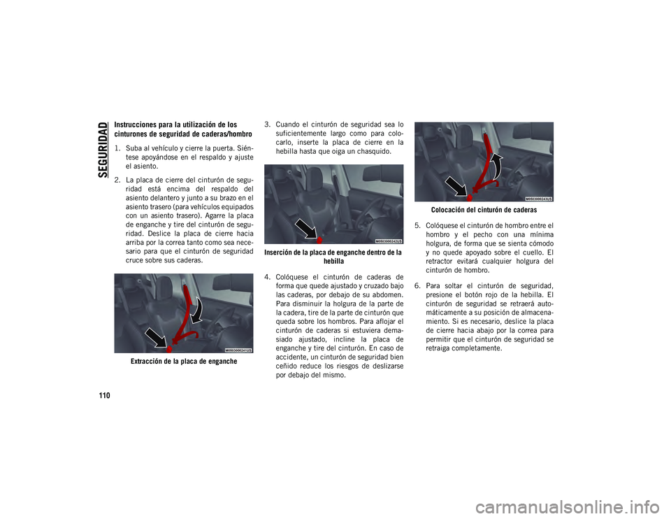 JEEP COMPASS 2020 Manual de Empleo y Cuidado (in Spanish) SEGURIDAD
110
Instrucciones para la utilización de los
cinturones de seguridad de caderas/hombro
1. Suba al vehículo y cierre la puerta. Sién-tese apoyándose en el respaldo y ajuste
el asie JEEP COMPASS 2020 Manual de Empleo y Cuidado (in Spanish) SEGURIDAD
110
Instrucciones para la utilización de los
cinturones de seguridad de caderas/hombro
1. Suba al vehículo y cierre la puerta. Sién-tese apoyándose en el respaldo y ajuste
el asie