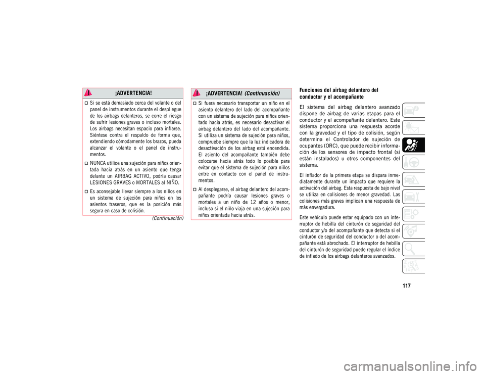 JEEP COMPASS 2020 Manual de Empleo y Cuidado (in Spanish) 117
(Continuación)
Funciones del airbag delantero del
conductor y el acompañante
El sistema del airbag delantero avanzado
dispone de airbag de varias etapas para el
conductor y el acomp JEEP COMPASS 2020 Manual de Empleo y Cuidado (in Spanish) 117
(Continuación)
Funciones del airbag delantero del
conductor y el acompañante
El sistema del airbag delantero avanzado
dispone de airbag de varias etapas para el
conductor y el acomp