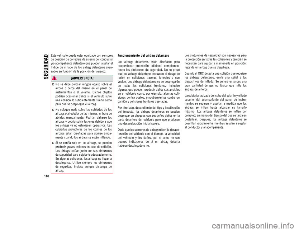 JEEP COMPASS 2020 Manual de Empleo y Cuidado (in Spanish) SEGURIDAD
118
Este vehículo puede estar equipado con sensores
de posición de corredera de asiento del conductor
y/o acompañante delantero que pueden ajustar el
índice de inflado de los airba JEEP COMPASS 2020 Manual de Empleo y Cuidado (in Spanish) SEGURIDAD
118
Este vehículo puede estar equipado con sensores
de posición de corredera de asiento del conductor
y/o acompañante delantero que pueden ajustar el
índice de inflado de los airba
