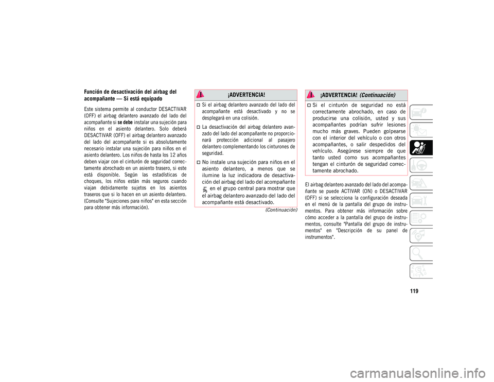 JEEP COMPASS 2020 Manual de Empleo y Cuidado (in Spanish) 119
(Continuación)
Función de desactivación del airbag del
acompañante — Si está equipado
Este sistema permite al conductor DESACTIVAR
(OFF) el airbag delantero avanzado del lado JEEP COMPASS 2020 Manual de Empleo y Cuidado (in Spanish) 119
(Continuación)
Función de desactivación del airbag del
acompañante — Si está equipado
Este sistema permite al conductor DESACTIVAR
(OFF) el airbag delantero avanzado del lado