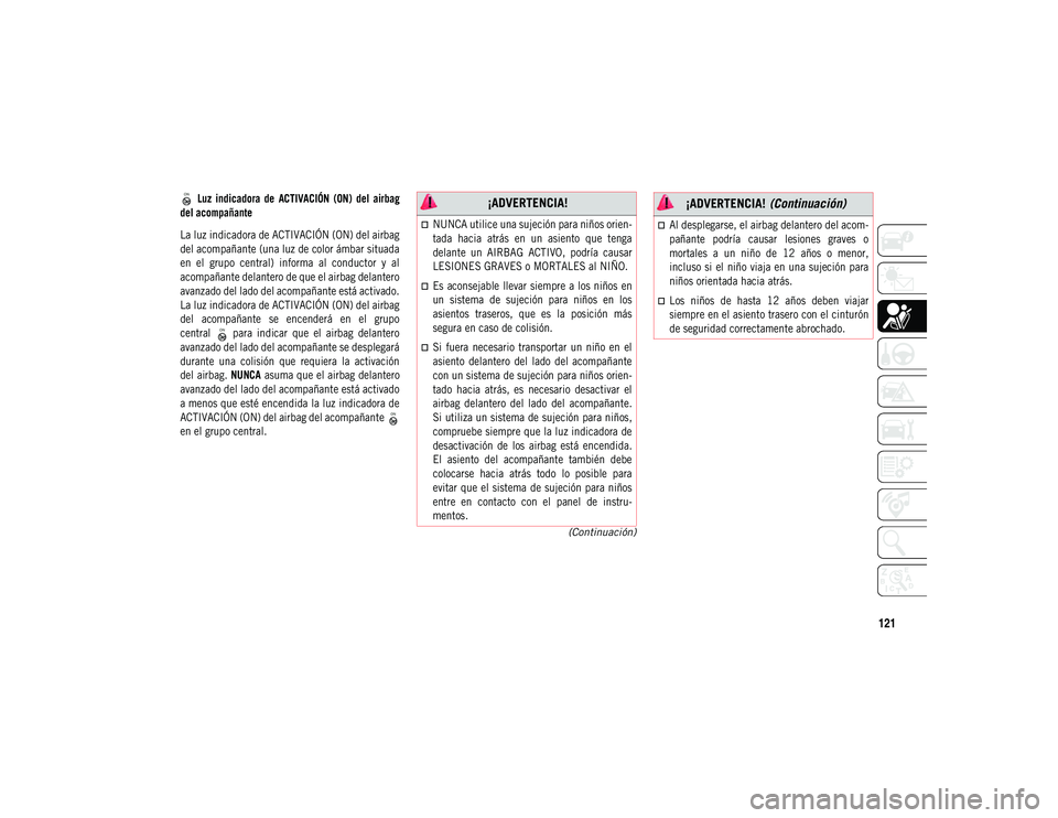 JEEP COMPASS 2020 Manual de Empleo y Cuidado (in Spanish) 121
(Continuación)
Luz indicadora de ACTIVACIÓN (ON) del airbag
del acompañante
La luz indicadora de ACTIVACIÓN (ON) del airbag
del acompañante (una luz de color ámbar situada
en el gr JEEP COMPASS 2020 Manual de Empleo y Cuidado (in Spanish) 121
(Continuación)
Luz indicadora de ACTIVACIÓN (ON) del airbag
del acompañante
La luz indicadora de ACTIVACIÓN (ON) del airbag
del acompañante (una luz de color ámbar situada
en el gr