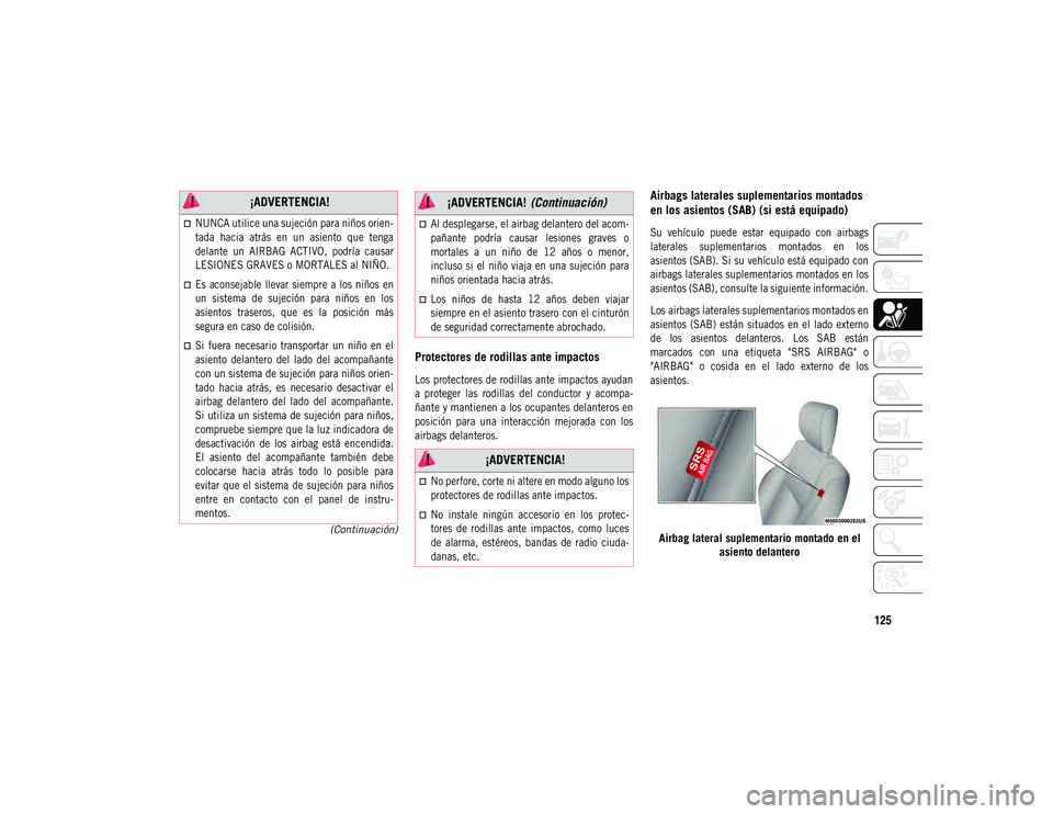 JEEP COMPASS 2020 Manual de Empleo y Cuidado (in Spanish) 125
(Continuación)
Protectores de rodillas ante impactos
Los protectores de rodillas ante impactos ayudan
a proteger las rodillas del conductor y acompa-
ñante y mantienen a los ocupantes d JEEP COMPASS 2020 Manual de Empleo y Cuidado (in Spanish) 125
(Continuación)
Protectores de rodillas ante impactos
Los protectores de rodillas ante impactos ayudan
a proteger las rodillas del conductor y acompa-
ñante y mantienen a los ocupantes d