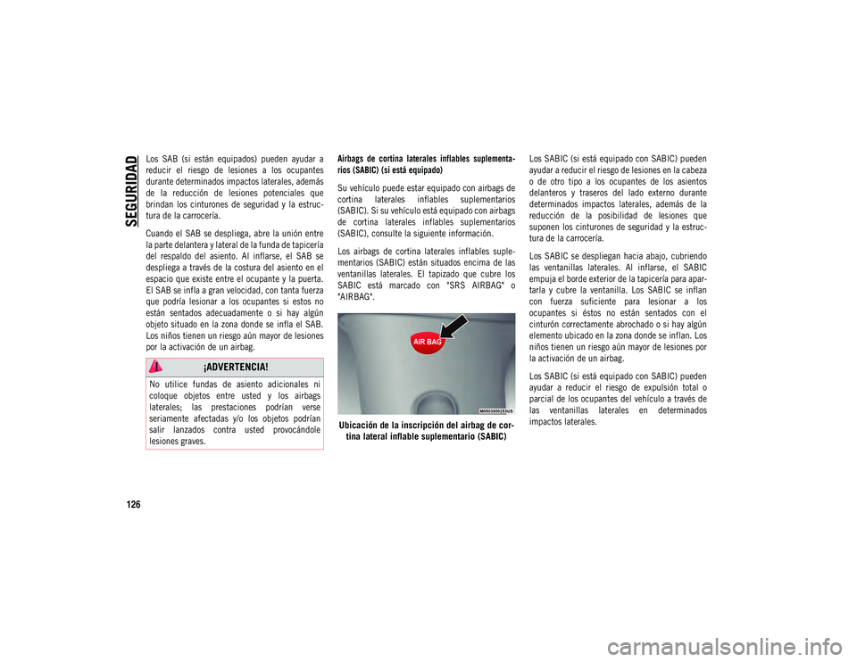 JEEP COMPASS 2020 Manual de Empleo y Cuidado (in Spanish) SEGURIDAD
126
Los SAB (si están equipados) pueden ayudar a
reducir el riesgo de lesiones a los ocupantes
durante determinados impactos laterales, además
de la reducción de lesion JEEP COMPASS 2020 Manual de Empleo y Cuidado (in Spanish) SEGURIDAD
126
Los SAB (si están equipados) pueden ayudar a
reducir el riesgo de lesiones a los ocupantes
durante determinados impactos laterales, además
de la reducción de lesion