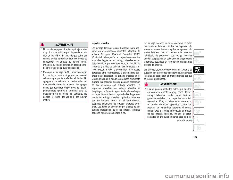 JEEP COMPASS 2020 Manual de Empleo y Cuidado (in Spanish) 127
(Continuación)
Impactos laterales
Los airbags laterales están diseñados para acti-
varse en determinados impactos laterales. El
sistema Occupant Restraint Controller (ORC)
(Cont JEEP COMPASS 2020 Manual de Empleo y Cuidado (in Spanish) 127
(Continuación)
Impactos laterales
Los airbags laterales están diseñados para acti-
varse en determinados impactos laterales. El
sistema Occupant Restraint Controller (ORC)
(Cont