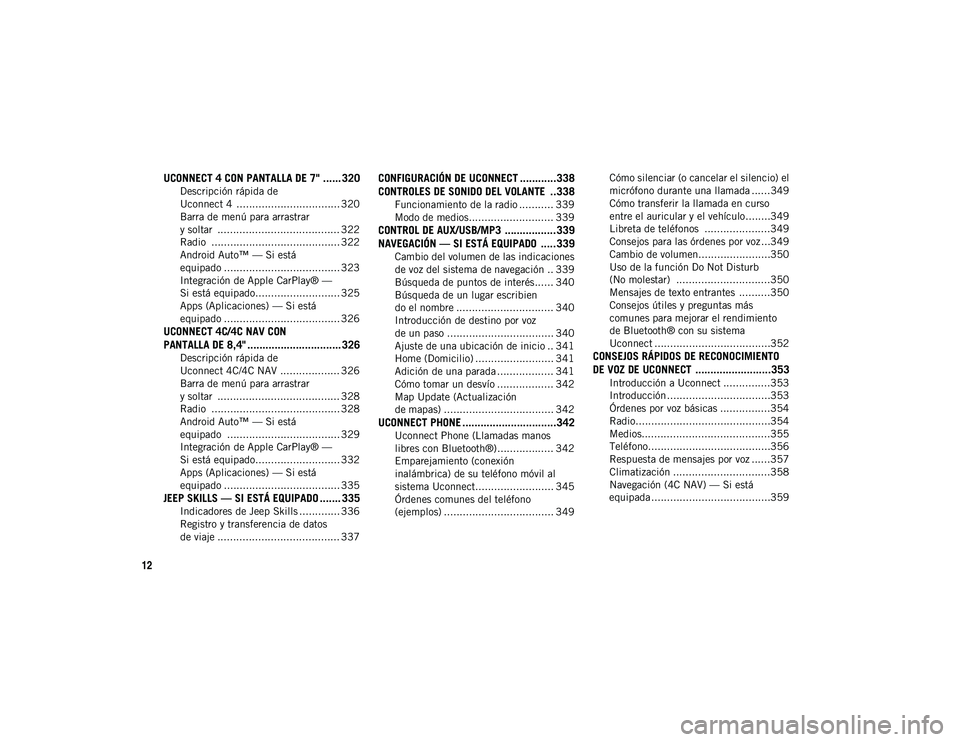 JEEP COMPASS 2020  Manual de Empleo y Cuidado (in Spanish) 12
UCONNECT 4 CON PANTALLA DE 7" ...... 320
Descripción rápida de 
Uconnect 4  ................................. 320 Barra de menú para arrastrar
y soltar  .....................................