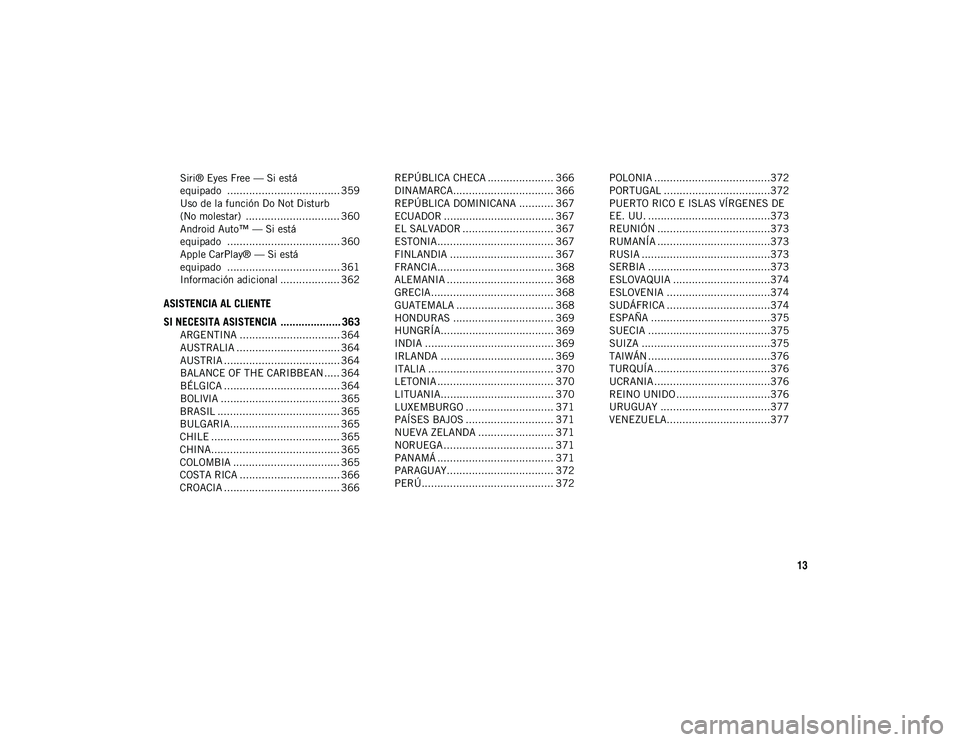 JEEP COMPASS 2020  Manual de Empleo y Cuidado (in Spanish) 13
Siri® Eyes Free — Si está 
equipado  .................................... 359 Uso de la función Do Not Disturb 
(No molestar)  .............................. 360 Android Auto™ — Si está 
