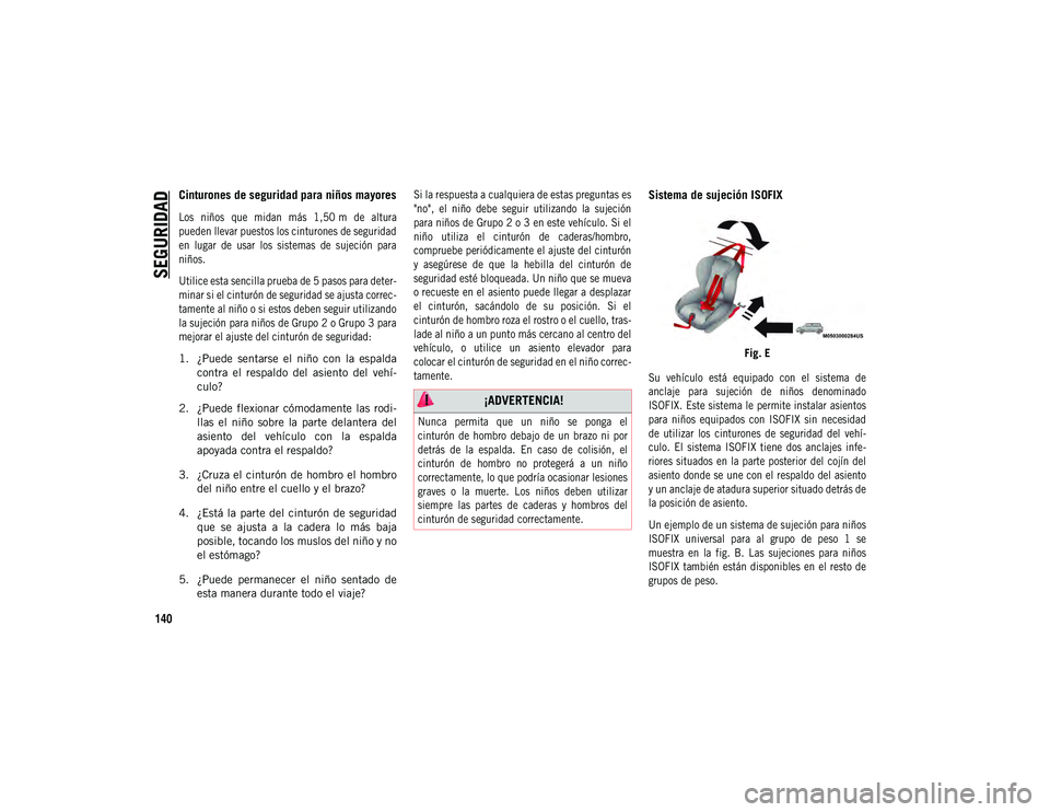 JEEP COMPASS 2020 Manual de Empleo y Cuidado (in Spanish) SEGURIDAD
140
Cinturones de seguridad para niños mayores
Los niños que midan más 1,50 m de altura
pueden llevar puestos los cinturones de seguridad
en lugar de usar los sistemas de s JEEP COMPASS 2020 Manual de Empleo y Cuidado (in Spanish) SEGURIDAD
140
Cinturones de seguridad para niños mayores
Los niños que midan más 1,50 m de altura
pueden llevar puestos los cinturones de seguridad
en lugar de usar los sistemas de s