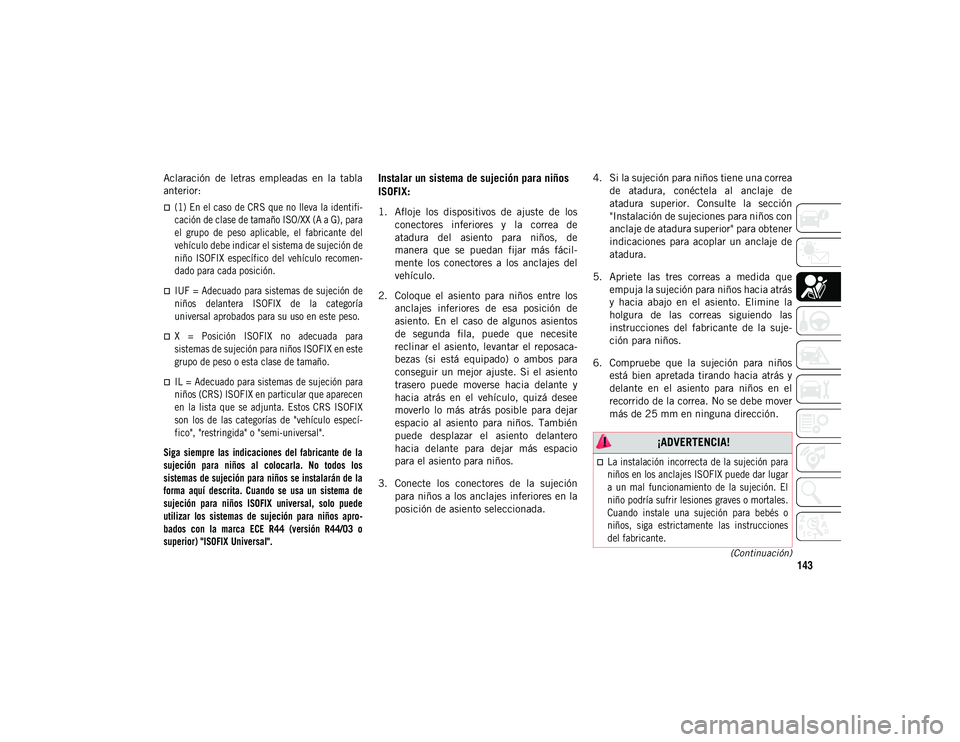 JEEP COMPASS 2020 Manual de Empleo y Cuidado (in Spanish) 143
(Continuación)
Aclaración de letras empleadas en la tabla
anterior:
(1) En el caso de CRS que no lleva la identifi-
cación de clase de tamaño ISO/XX (A a G), para
el grupo de peso JEEP COMPASS 2020 Manual de Empleo y Cuidado (in Spanish) 143
(Continuación)
Aclaración de letras empleadas en la tabla
anterior:
(1) En el caso de CRS que no lleva la identifi-
cación de clase de tamaño ISO/XX (A a G), para
el grupo de peso