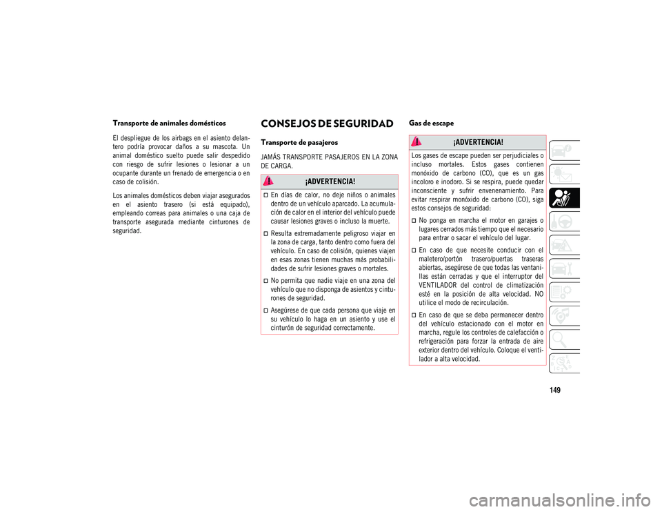 JEEP COMPASS 2020 Manual de Empleo y Cuidado (in Spanish) 149
Transporte de animales domésticos
El despliegue de los airbags en el asiento delan-
tero podría provocar daños a su mascota. Un
animal doméstico suelto puede salir despedid JEEP COMPASS 2020 Manual de Empleo y Cuidado (in Spanish) 149
Transporte de animales domésticos
El despliegue de los airbags en el asiento delan-
tero podría provocar daños a su mascota. Un
animal doméstico suelto puede salir despedid