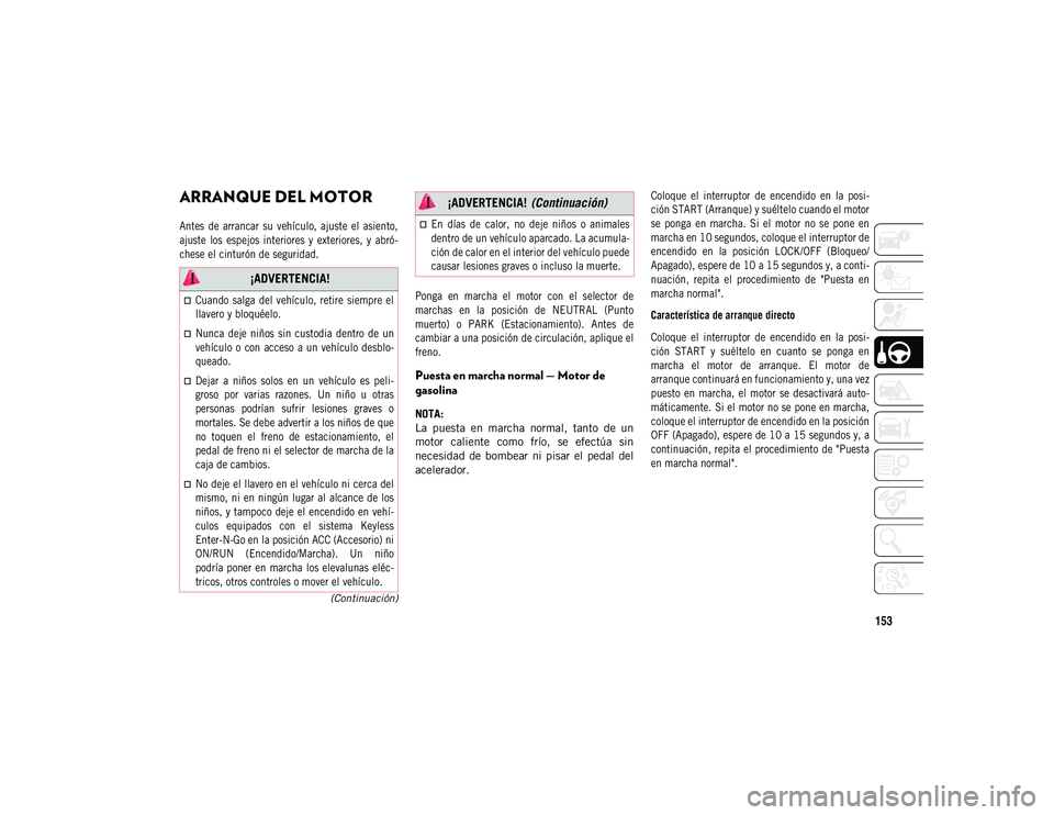 JEEP COMPASS 2020 Manual de Empleo y Cuidado (in Spanish) 153
(Continuación)
ARRANQUE DEL MOTOR
Antes de arrancar su vehículo, ajuste el asiento,
ajuste los espejos interiores y exteriores, y abró-
chese el cinturón de seguridad.Ponga e JEEP COMPASS 2020 Manual de Empleo y Cuidado (in Spanish) 153
(Continuación)
ARRANQUE DEL MOTOR
Antes de arrancar su vehículo, ajuste el asiento,
ajuste los espejos interiores y exteriores, y abró-
chese el cinturón de seguridad.Ponga e