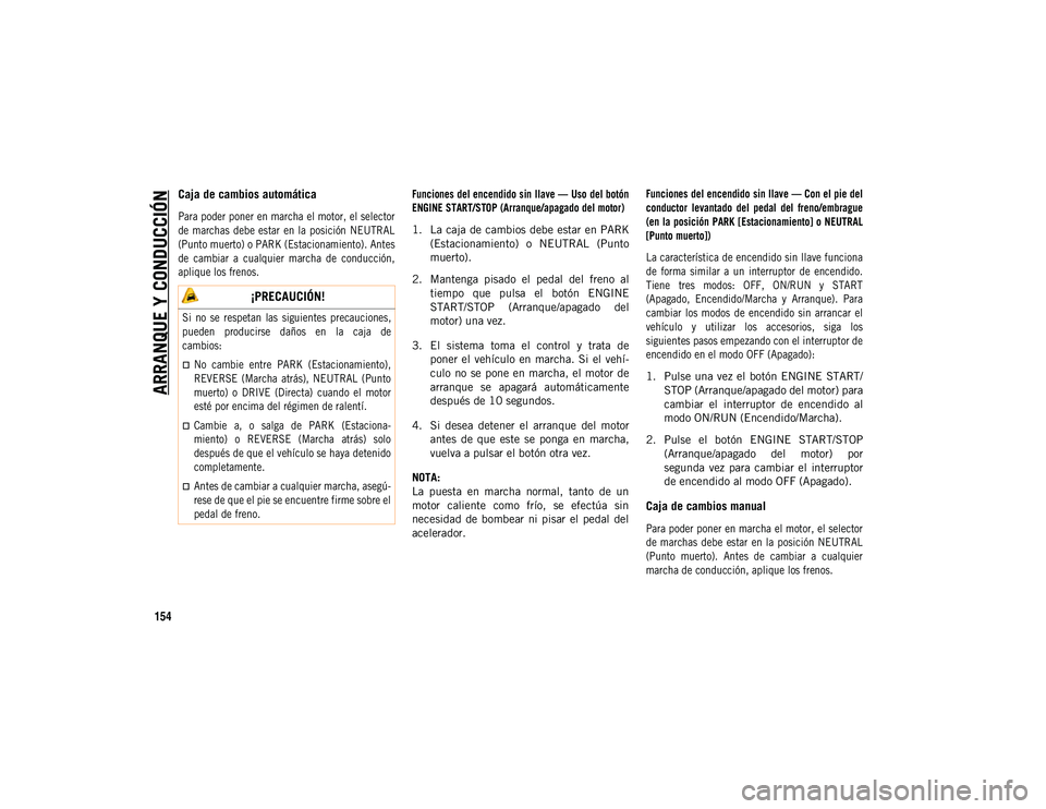 JEEP COMPASS 2020 Manual de Empleo y Cuidado (in Spanish) ARRANQUE Y CONDUCCIÓN
154
Caja de cambios automática
Para poder poner en marcha el motor, el selector
de marchas debe estar en la posición NEUTRAL
(Punto muerto) o PARK (Estacionamiento). A JEEP COMPASS 2020 Manual de Empleo y Cuidado (in Spanish) ARRANQUE Y CONDUCCIÓN
154
Caja de cambios automática
Para poder poner en marcha el motor, el selector
de marchas debe estar en la posición NEUTRAL
(Punto muerto) o PARK (Estacionamiento). A