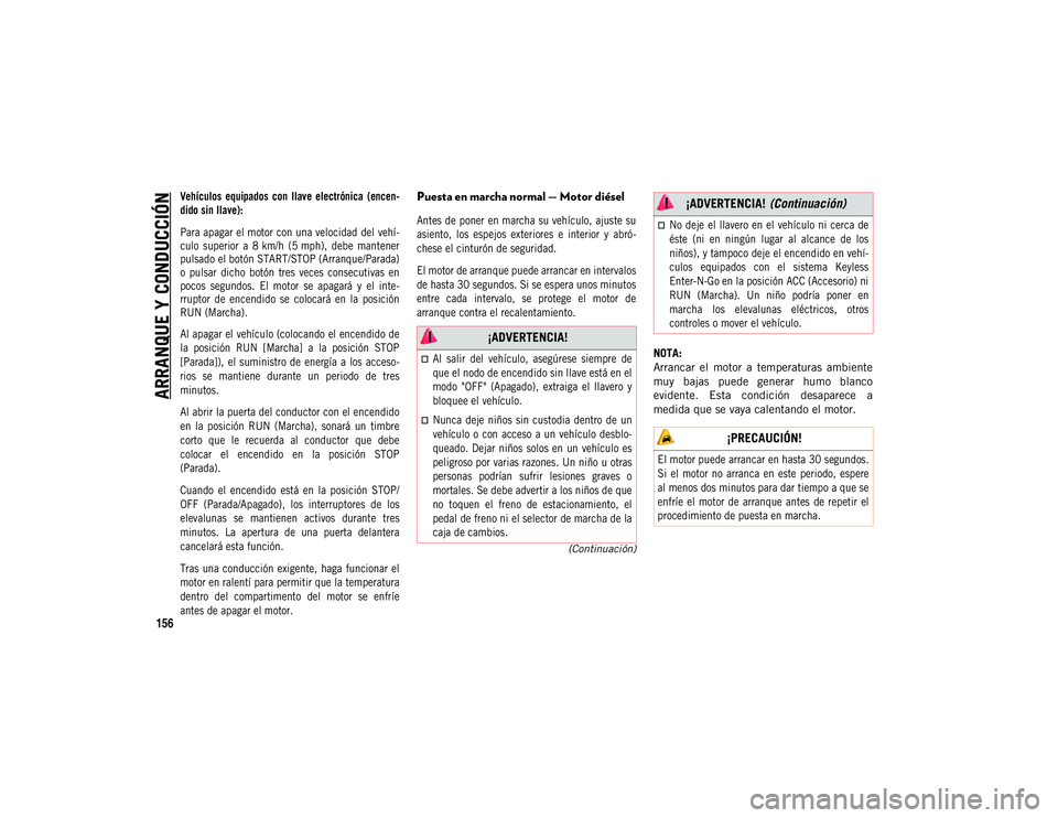 JEEP COMPASS 2020 Manual de Empleo y Cuidado (in Spanish) ARRANQUE Y CONDUCCIÓN
156
(Continuación)
Vehículos equipados con llave electrónica (encen-
dido sin llave):
Para apagar el motor con una velocidad del vehí-
culo superior a 8 km/h (5 mp JEEP COMPASS 2020 Manual de Empleo y Cuidado (in Spanish) ARRANQUE Y CONDUCCIÓN
156
(Continuación)
Vehículos equipados con llave electrónica (encen-
dido sin llave):
Para apagar el motor con una velocidad del vehí-
culo superior a 8 km/h (5 mp