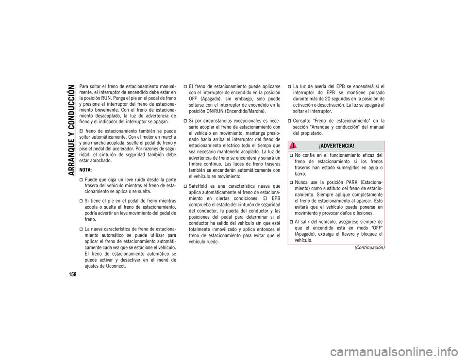 JEEP COMPASS 2020 Manual de Empleo y Cuidado (in Spanish) ARRANQUE Y CONDUCCIÓN
158
(Continuación)
Para soltar el freno de estacionamiento manual-
mente, el interruptor de encendido debe estar en
la posición RUN. Ponga el pie en el pedal de freno
y JEEP COMPASS 2020 Manual de Empleo y Cuidado (in Spanish) ARRANQUE Y CONDUCCIÓN
158
(Continuación)
Para soltar el freno de estacionamiento manual-
mente, el interruptor de encendido debe estar en
la posición RUN. Ponga el pie en el pedal de freno
y
