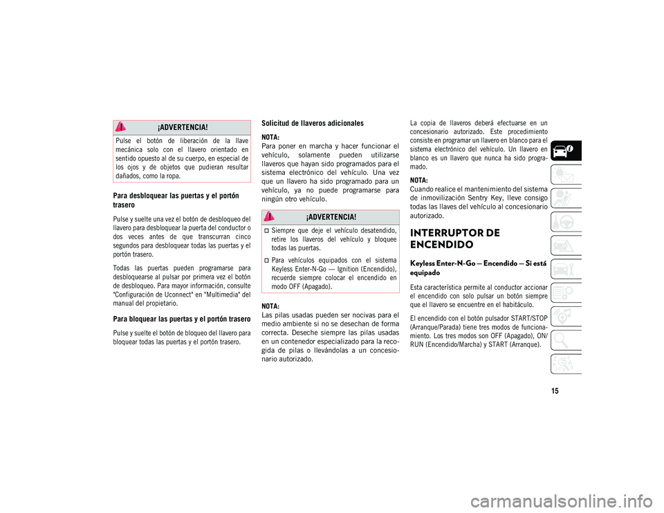 JEEP COMPASS 2020 Manual de Empleo y Cuidado (in Spanish) 15
Para desbloquear las puertas y el portón
trasero
Pulse y suelte una vez el botón de desbloqueo del
llavero para desbloquear la puerta del conductor o
dos veces antes de que transcurran ci JEEP COMPASS 2020 Manual de Empleo y Cuidado (in Spanish) 15
Para desbloquear las puertas y el portón
trasero
Pulse y suelte una vez el botón de desbloqueo del
llavero para desbloquear la puerta del conductor o
dos veces antes de que transcurran ci