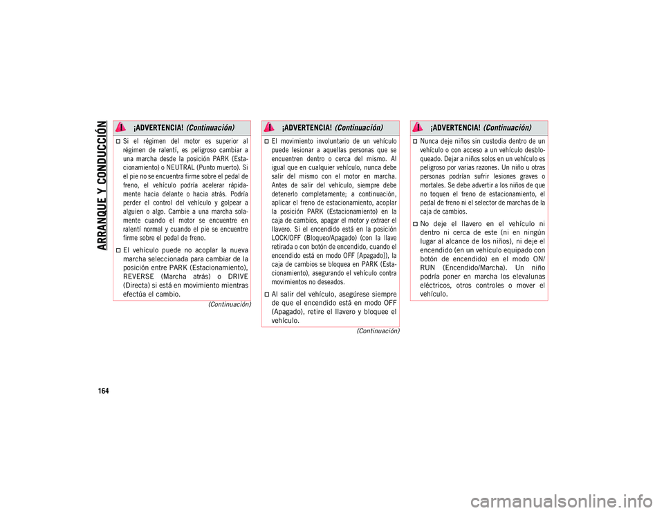 JEEP COMPASS 2020  Manual de Empleo y Cuidado (in Spanish) ARRANQUE Y CONDUCCIÓN
164
(Continuación)
(Continuación)

Si  el  régimen  del  motor  es  superior  al
régimen  de  ralentí,  es  peligroso  cambiar  a
una  marcha  desde  la  posición  PARK