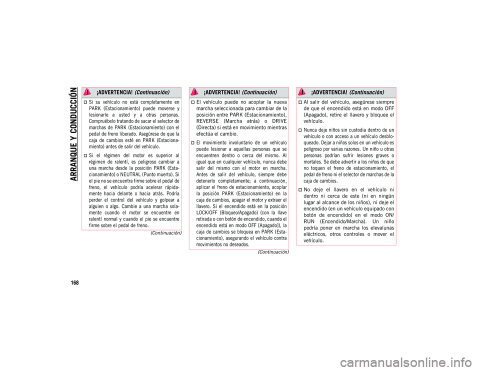 JEEP COMPASS 2020  Manual de Empleo y Cuidado (in Spanish) ARRANQUE Y CONDUCCIÓN
168
(Continuación)
(Continuación)

Si  su  vehículo  no  está  completamente  en
PARK  (Estacionamiento)  puede  moverse  y
lesionarle  a  usted  y  a  otras  personas.
C