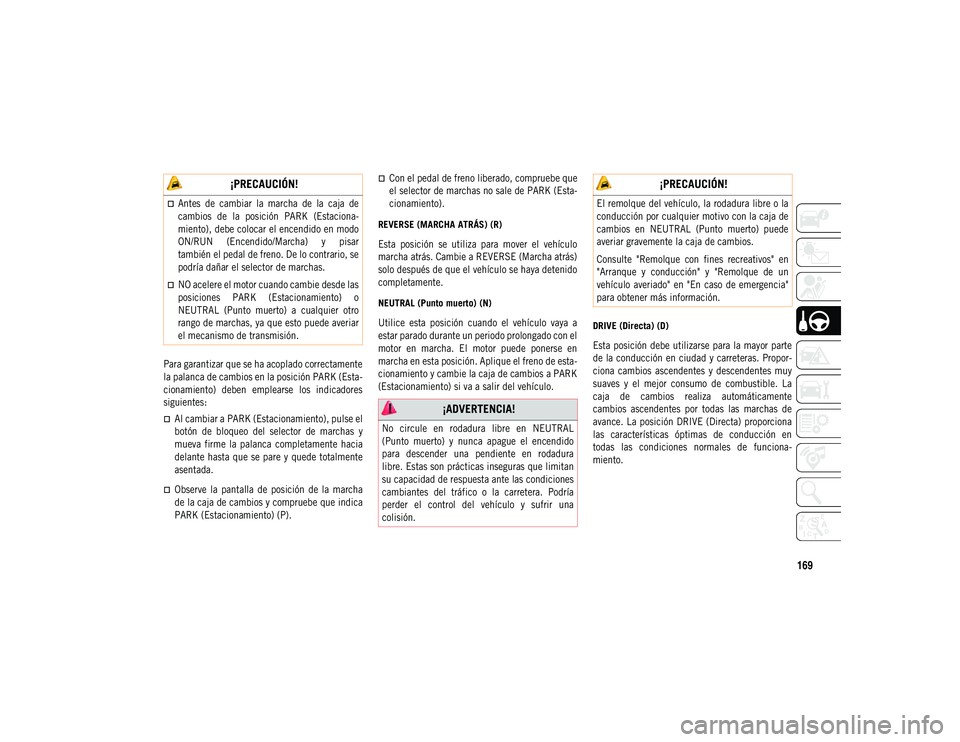 JEEP COMPASS 2020  Manual de Empleo y Cuidado (in Spanish) 169

Para garantizar que se ha acoplado correctamente
la palanca de cambios en la posición PARK (Esta-
cionamiento)  deben  emplearse  los  indicadores
siguientes:
Al cambiar a PARK (Estacionamien