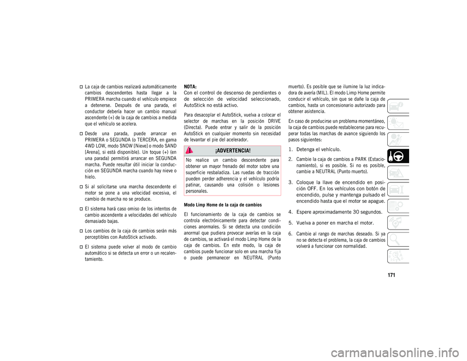 JEEP COMPASS 2020  Manual de Empleo y Cuidado (in Spanish) 171

La caja de cambios realizará automáticamente
cambios  descendentes  hasta  llegar  a  la
PRIMERA marcha cuando el vehículo empiece
a  detenerse.  Después  de  una  parada,  el
conductor  d