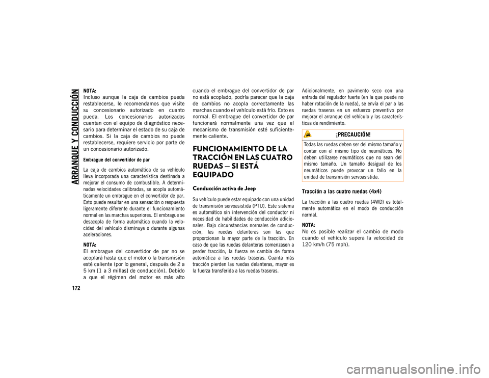 JEEP COMPASS 2020  Manual de Empleo y Cuidado (in Spanish) ARRANQUE Y CONDUCCIÓN
172
NOTA:
Incluso  aunque  la  caja  de  cambios  pueda
restablecerse,  le  recomendamos  que  visite
su  concesionario  autorizado  en  cuanto
pueda.  Los  concesionarios  auto