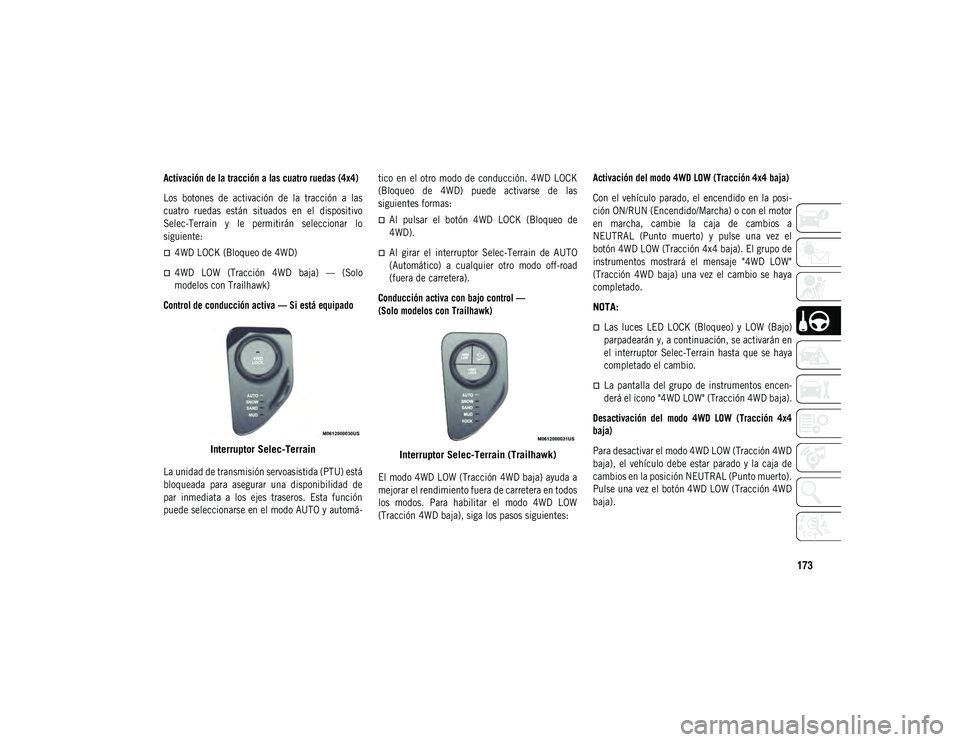 JEEP COMPASS 2020  Manual de Empleo y Cuidado (in Spanish) 173

Activación de la tracción a las cuatro ruedas (4x4)
Los  botones  de  activación  de  la  tracción  a  las
cuatro  ruedas  están  situados  en  el  dispositivo
Selec-Terrain  y  le  permitir