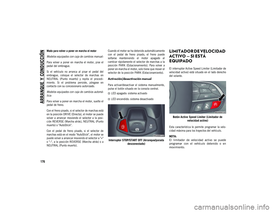 JEEP COMPASS 2020  Manual de Empleo y Cuidado (in Spanish) ARRANQUE Y CONDUCCIÓN
176

Modo para volver a poner en marcha el motor
Modelos equipados con caja de cambios manual:
Para  volver  a  poner  en  marcha  el  motor,  pise  el
pedal del embrague.
Si  e