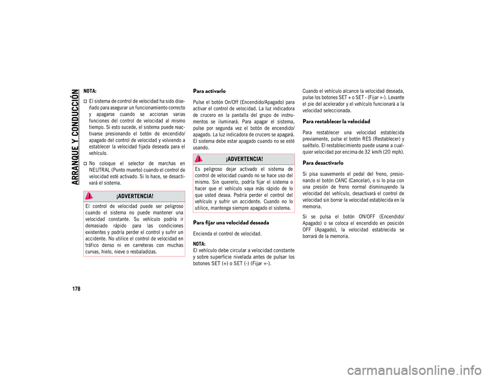 JEEP COMPASS 2020  Manual de Empleo y Cuidado (in Spanish) ARRANQUE Y CONDUCCIÓN
178
NOTA:

El sistema de control de velocidad ha sido dise-
ñado para asegurar un funcionamiento correcto
y  apagarse  cuando  se  accionan  varias
funciones  del  control  
