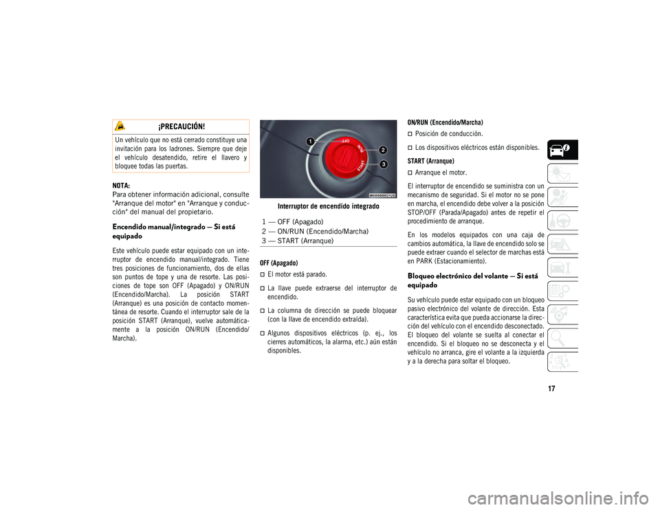 JEEP COMPASS 2020  Manual de Empleo y Cuidado (in Spanish) 17
NOTA:
Para obtener información adicional, consulte
"Arranque del motor" en "Arranque y conduc-
ción" del manual del propietario.
Encendido manual/integrado — Si está 
equipado
