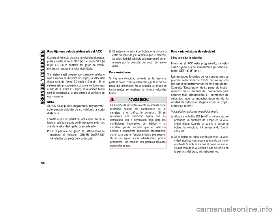 JEEP COMPASS 2020  Manual de Empleo y Cuidado (in Spanish) ARRANQUE Y CONDUCCIÓN
180
Para fijar una velocidad deseada del ACC

Cuando el vehículo alcance la velocidad deseada,
pulse y suelte el botón SET (+) o el botón SET  (-)
(Fijar  +-).  En  la  panta
