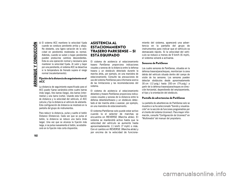 JEEP COMPASS 2020  Manual de Empleo y Cuidado (in Spanish) ARRANQUE Y CONDUCCIÓN
182

El  sistema  ACC  mantiene  la  velocidad  fijada
cuando  se  conduce  pendiente  arriba  y  abajo.
No  obstante,  una  ligera  variación  de  la  velo-
cidad  en  pend