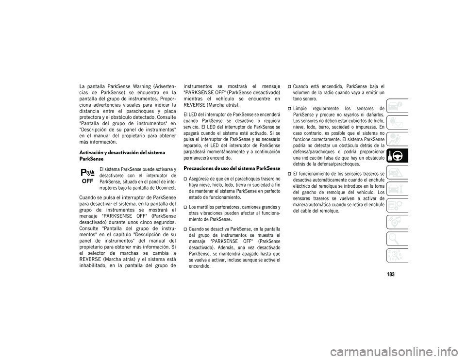 JEEP COMPASS 2020  Manual de Empleo y Cuidado (in Spanish) 183
La  pantalla  ParkSense  Warning  (Adverten-
cias  de  ParkSense)  se  encuentra  en  la
pantalla  del  grupo  de  instrumentos.  Propor-
ciona  advertencias  visuales  para  indicar  la
distancia