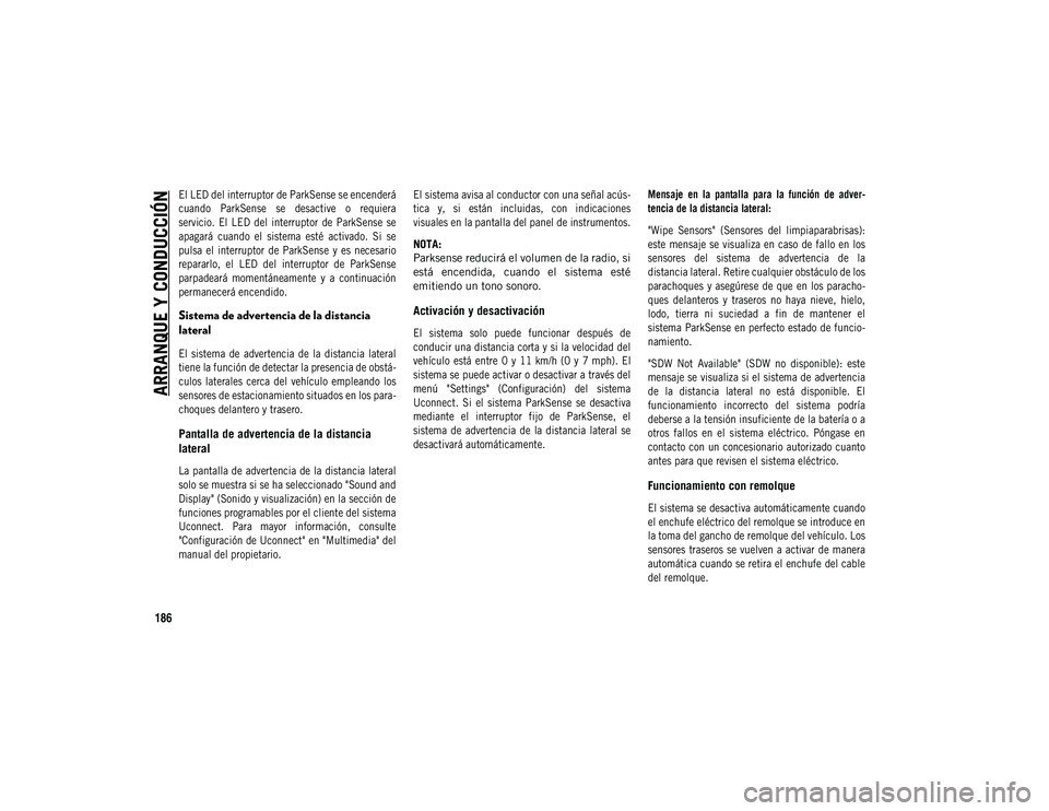 JEEP COMPASS 2020  Manual de Empleo y Cuidado (in Spanish) ARRANQUE Y CONDUCCIÓN
186

El LED del interruptor de ParkSense se encenderá
cuando  ParkSense  se  desactive  o  requiera
servicio.  El  LED  del  interruptor  de  ParkSense  se
apagará  cuando  el