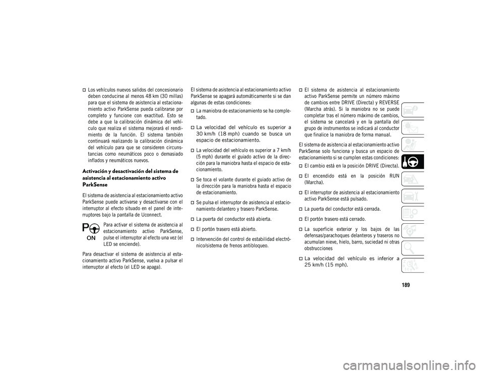 JEEP COMPASS 2020 Manual de Empleo y Cuidado (in Spanish) 189
Los vehículos nuevos salidos del concesionario
deben conducirse al menos 48 km (30 millas)
para que el sistema de asistencia al estaciona-
miento activo ParkSense pueda calibrarse por
co JEEP COMPASS 2020 Manual de Empleo y Cuidado (in Spanish) 189
Los vehículos nuevos salidos del concesionario
deben conducirse al menos 48 km (30 millas)
para que el sistema de asistencia al estaciona-
miento activo ParkSense pueda calibrarse por
co