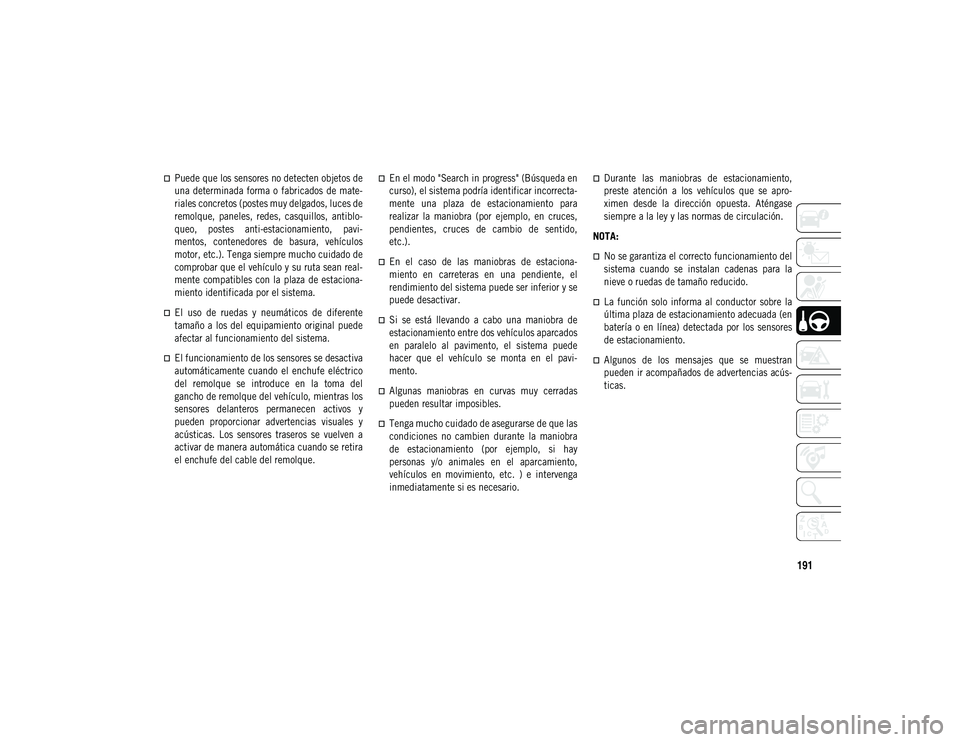 JEEP COMPASS 2020 Manual de Empleo y Cuidado (in Spanish) 191
Puede que los sensores no detecten objetos de
una determinada forma o fabricados de mate-
riales concretos (postes muy delgados, luces de
remolque, paneles, redes, casquillos, antiblo-
q JEEP COMPASS 2020 Manual de Empleo y Cuidado (in Spanish) 191
Puede que los sensores no detecten objetos de
una determinada forma o fabricados de mate-
riales concretos (postes muy delgados, luces de
remolque, paneles, redes, casquillos, antiblo-
q