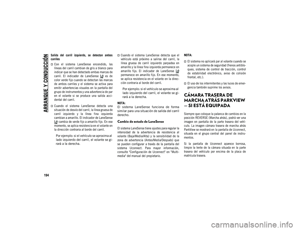 JEEP COMPASS 2020 Manual de Empleo y Cuidado (in Spanish) ARRANQUE Y CONDUCCIÓN
194
Salida del carril izquierdo, se detectan ambos
carriles
Con el sistema LaneSense encendido, las
líneas del carril cambian de gris a blanco para
indicar que JEEP COMPASS 2020 Manual de Empleo y Cuidado (in Spanish) ARRANQUE Y CONDUCCIÓN
194
Salida del carril izquierdo, se detectan ambos
carriles
Con el sistema LaneSense encendido, las
líneas del carril cambian de gris a blanco para
indicar que