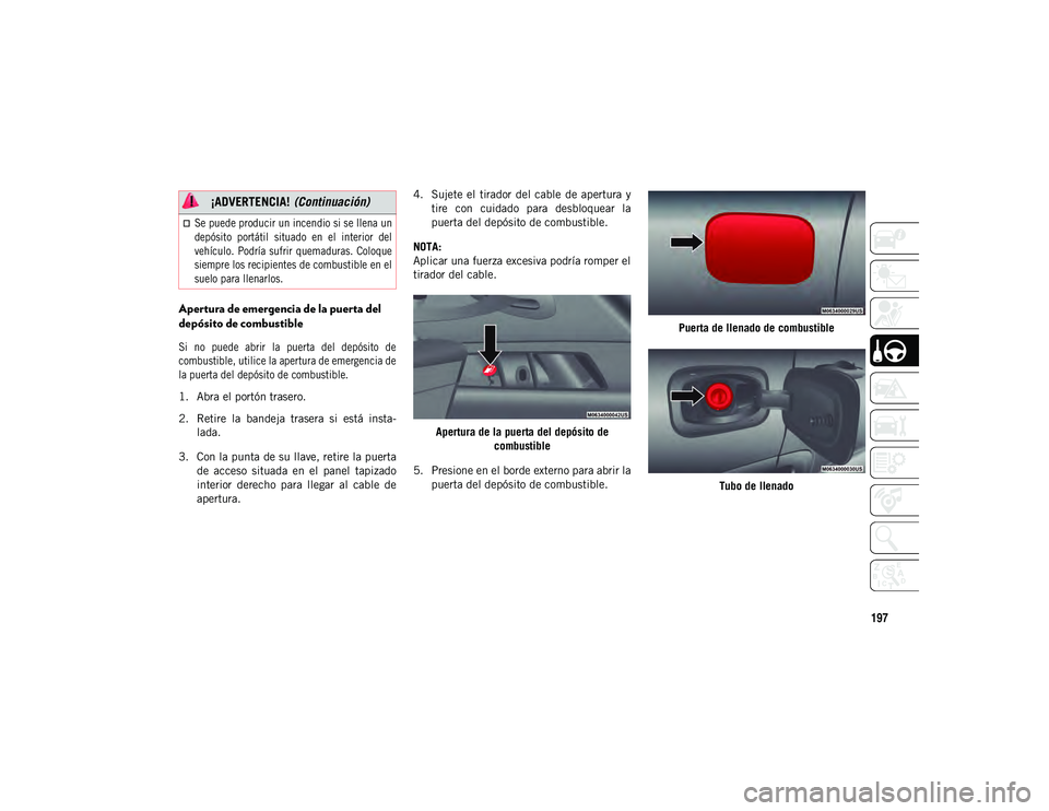 JEEP COMPASS 2020 Manual de Empleo y Cuidado (in Spanish) 197
Apertura de emergencia de la puerta del
depósito de combustible
Si no puede abrir la puerta del depósito de
combustible, utilice la apertura de emergencia de
la puerta del depósito de JEEP COMPASS 2020 Manual de Empleo y Cuidado (in Spanish) 197
Apertura de emergencia de la puerta del
depósito de combustible
Si no puede abrir la puerta del depósito de
combustible, utilice la apertura de emergencia de
la puerta del depósito de