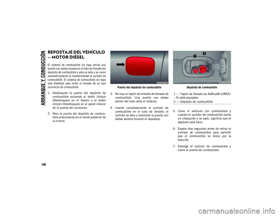 JEEP COMPASS 2020 Manual de Empleo y Cuidado (in Spanish) ARRANQUE Y CONDUCCIÓN
198
REPOSTAJE DEL VEHÍCULO
— MOTOR DIÉSEL
El sistema de combustible sin tapa utiliza una
puerta con aletas situada en el tubo de llenado del
depósito de combustib JEEP COMPASS 2020 Manual de Empleo y Cuidado (in Spanish) ARRANQUE Y CONDUCCIÓN
198
REPOSTAJE DEL VEHÍCULO
— MOTOR DIÉSEL
El sistema de combustible sin tapa utiliza una
puerta con aletas situada en el tubo de llenado del
depósito de combustib