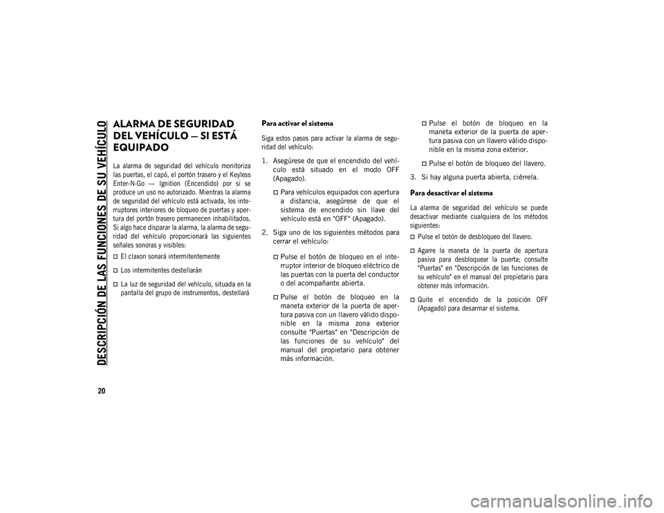 JEEP COMPASS 2020 Manual de Empleo y Cuidado (in Spanish) DESCRIPCIÓN DE LAS FUNCIONES DE SU VEHÍCULO
20
ALARMA DE SEGURIDAD
DEL VEHÍCULO — SI ESTÁ
EQUIPADO
La alarma de seguridad del vehículo monitoriza
las puertas, el capó, el portón t JEEP COMPASS 2020 Manual de Empleo y Cuidado (in Spanish) DESCRIPCIÓN DE LAS FUNCIONES DE SU VEHÍCULO
20
ALARMA DE SEGURIDAD
DEL VEHÍCULO — SI ESTÁ
EQUIPADO
La alarma de seguridad del vehículo monitoriza
las puertas, el capó, el portón t
