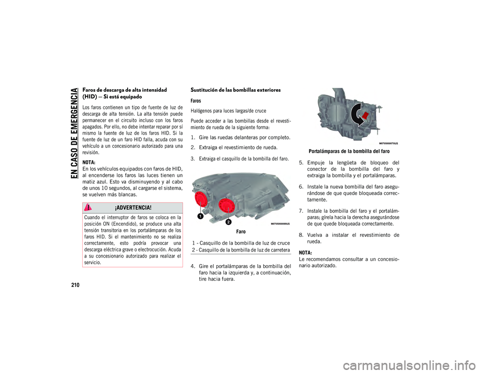 JEEP COMPASS 2020  Manual de Empleo y Cuidado (in Spanish) EN CASO DE EMERGENCIA
210
Faros de descarga de alta intensidad 
(HID) — Si está equipado

Los  faros  contienen  un  tipo  de  fuente  de  luz  de
descarga  de  alta  tensión.  La  alta  tensión 