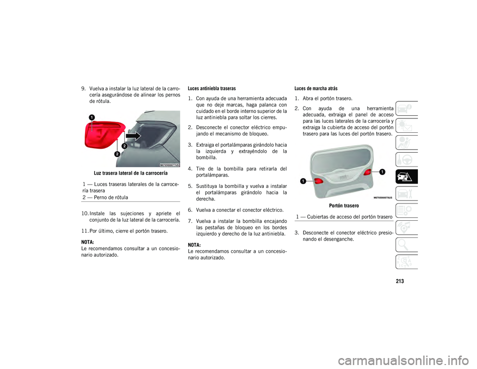 JEEP COMPASS 2020  Manual de Empleo y Cuidado (in Spanish) 213
9. Vuelva a instalar la luz lateral de la carro-cería asegurándose de alinear los pernos
de rótula.
Luz trasera lateral de la carrocería
10. Instale  las  sujeciones  y  apriete  el conjunto d