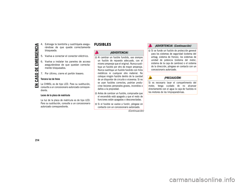 JEEP COMPASS 2020  Manual de Empleo y Cuidado (in Spanish) EN CASO DE EMERGENCIA
214
(Continuación)
4. Extraiga la bombilla y sustitúyala asegu-rándose  de  que  quede  correctamente
bloqueada.
5. Vuelva a conectar el conector eléctrico.
6. Vuelva  a  ins
