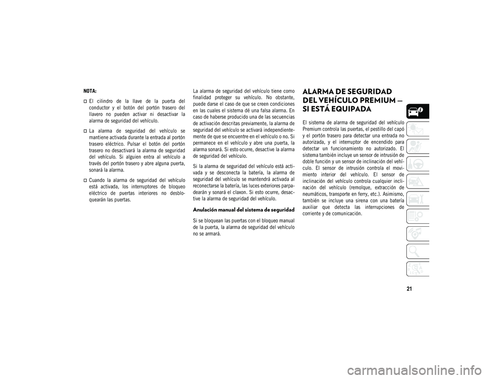 JEEP COMPASS 2020 Manual de Empleo y Cuidado (in Spanish) 21
NOTA:
El cilindro de la llave de la puerta del
conductor y el botón del portón trasero del
llavero no pueden activar ni desactivar la
alarma de seguridad del vehículo.
JEEP COMPASS 2020 Manual de Empleo y Cuidado (in Spanish) 21
NOTA:
El cilindro de la llave de la puerta del
conductor y el botón del portón trasero del
llavero no pueden activar ni desactivar la
alarma de seguridad del vehículo.