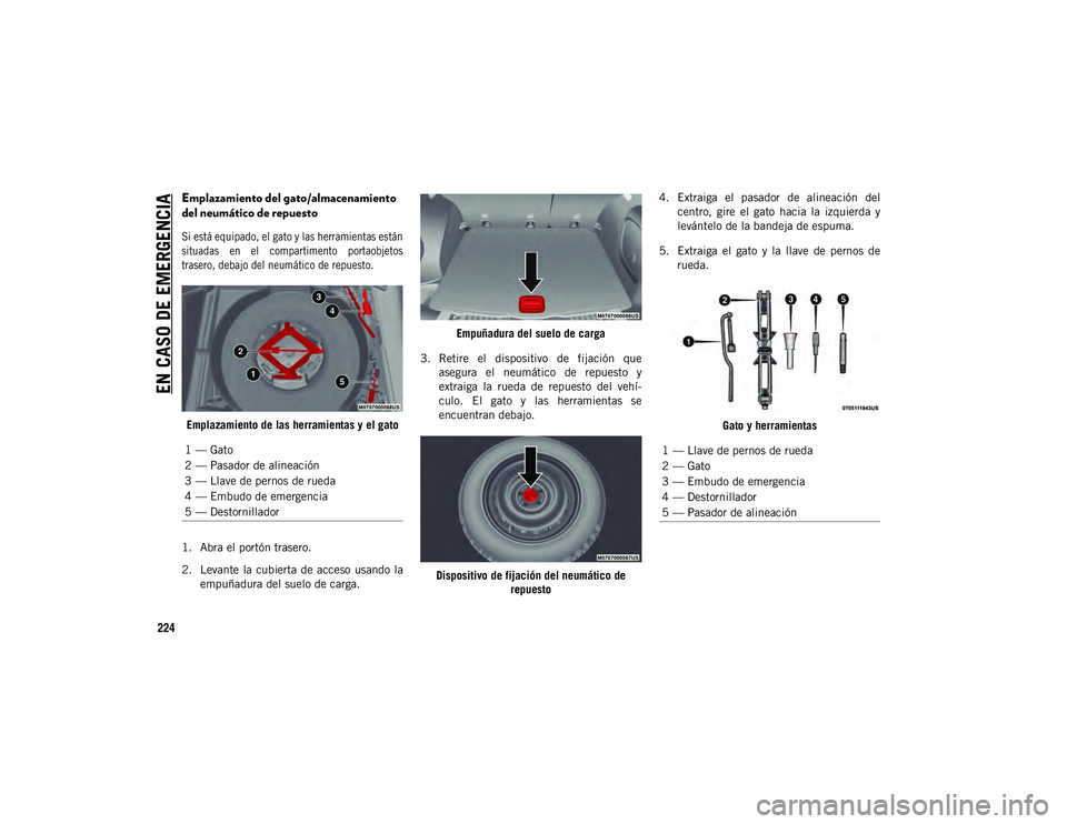 JEEP COMPASS 2020 Manual de Empleo y Cuidado (in Spanish) EN CASO DE EMERGENCIA
224
Emplazamiento del gato/almacenamiento
del neumático de repuesto
Si está equipado, el gato y las herramientas están
situadas en el compartimento portaobjetos
trasero JEEP COMPASS 2020 Manual de Empleo y Cuidado (in Spanish) EN CASO DE EMERGENCIA
224
Emplazamiento del gato/almacenamiento
del neumático de repuesto
Si está equipado, el gato y las herramientas están
situadas en el compartimento portaobjetos
trasero