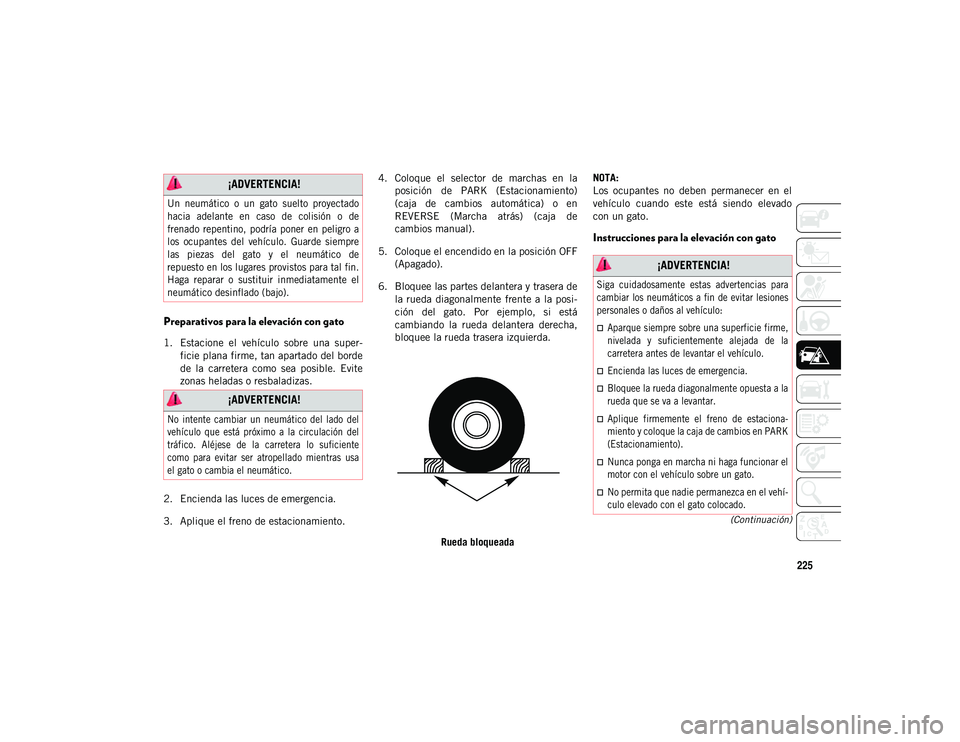 JEEP COMPASS 2020 Manual de Empleo y Cuidado (in Spanish) 225
(Continuación)
Preparativos para la elevación con gato
1. Estacione el vehículo sobre una super-ficie plana firme, tan apartado del borde
de la carretera como sea posible. Evite
zon JEEP COMPASS 2020 Manual de Empleo y Cuidado (in Spanish) 225
(Continuación)
Preparativos para la elevación con gato
1. Estacione el vehículo sobre una super-ficie plana firme, tan apartado del borde
de la carretera como sea posible. Evite
zon
